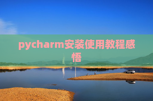 pycharm安装使用教程感悟 pycharm安装使用教程感悟